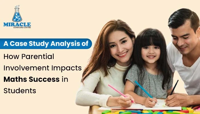 A Case Study Analysis of How Parental Involvement Impacts Maths learning Success in Students