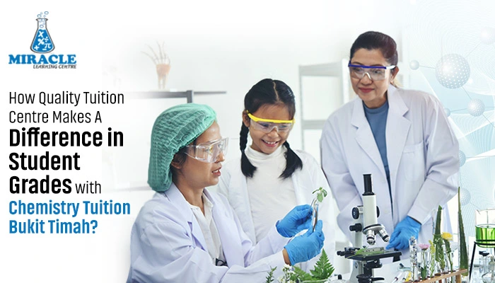 How Quality Tuition Centre Makes A Difference in Student Grades with Chemistry Tuition Bukit Timah